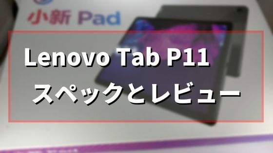 【レビュー】Lenovo Tab P11(XIAOXIN PAD)を購入！ファーストインプレッション