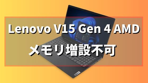 Lenovo V15 Gen 4 AMDはメモリ増設不可！【注意】