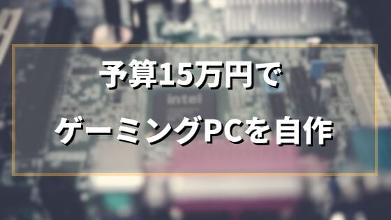 予算15万円でゲーミングPCを自作する！【AMD、コスパ重視】